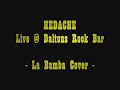 HEDACHE - LIVE @ DALTONS ROCK BAR (la bamba cover)