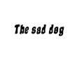 The Sad Dogge