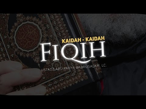 Ceramah Agama Islam: Kaidah-Kaidah Fiqih (Ustadz Abu Yahya Badrusalam, Lc.)