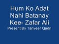 Hum Ko Adat Nahi Batanay Kee - Zafar Ali