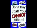 Don't Buy Stuff YOU Can't Afford!