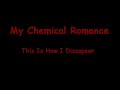 My Chemical Romance - This Is How I Dissapear
