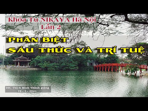 Khóa Tu NIKAYA Hà Nội Lần 2 - PHÂN BIỆT SÁU THỨC và TRÍ TUỆ