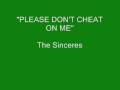 videos de The Sinceres - Please Don't Cheat On Me