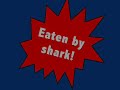 Eaten by shark! Eaten by shark!