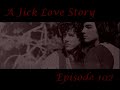 A Jick Love Story Episode 102 (I'll miss you)