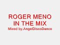 ROGER MENO IN THE MIX (Mixed by.AngelDiscoDance) ROGER MENO IN THE MIX (Mixed by.AngelDiscoDance)