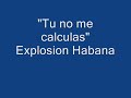 Tu no me Calculas - Explosion Habana