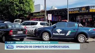 Hoje no camelódromo de Marília: operação de combate ao comércio ilegal