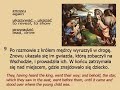 A friend of mine Ayesha, loves Jesus and to learn Polish, so I thought... why not read the Gospel with her. In that it has developed into this amazing Polish Language tool for Learning Polish. Enjoy.


Credits:
The English Text: World English Bible.
The Polish Text: Słowo Życia -- Nowy Testament (prarafraza współczesnym językiem Polskim)
Music: J.S Bach Matthew Passion