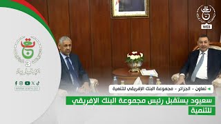 تعاون - الجزائر - مجموعة البنك الإفريقي للتنمية | سعيود يستقبل رئيس مجموعة البنك الإفريقي للتنمية