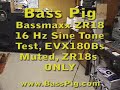 Bass Pig 16Hz Test, Bassmaxx ZR18s ONLY Bass Pig 16Hz Test, Bassmaxx ZR18s ONLY