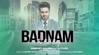 Badnam- The bad boy ! Full song ! Mankirt Aulakh ! DJ Flow ! Latest Punjabi Sing 2017