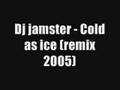 dj jamster - cold as ice (remix 2005)