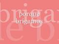 Porque Brigamos.Guilherme e Santiago