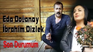 Eda Doğanay & İbrahim Dizlek - Son Durumum (