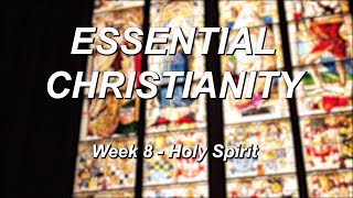 Essential Christianity – Week 8 – Holy Spirit