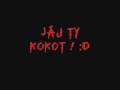 JÁj TY KOKOT !