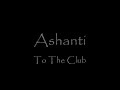 Ashanti - To the Club (i can\