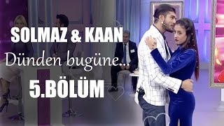 Solmaz ve Kaan Dünden bugüne... 5.Bölüm