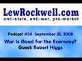 The Lew Rockwell Show #34 - War Is Good for the Economy? (Roberty Higgs)