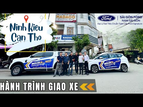 HÀNH TRÌNH GIAO XE FORD RANGER VỀ NINH KIỀU, CẦN THƠ |FORD NAM SÀI GÒN 0932.304.322|