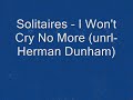 Solitaires - I Won't Cry No More (unrl-Herman Dunham).wmv