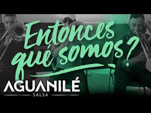 Entonces Que Somos - Aguanilé Salsa