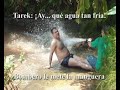Tarek: ¡Ay...què agua tan fria!
