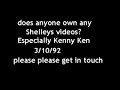 anyone have any shelleys videos anyone have any shelleys videos