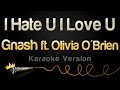 Gnash - I Hate U I Love U (feat. Olivia O'Brien) (Karaoke Version)