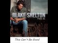 This Cant Be Good - Blake Shelton