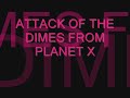 Attack of the Dimes from Planet X