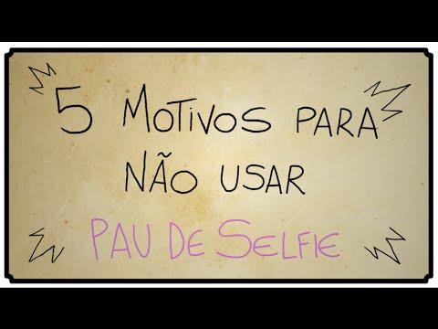 5 MOTIVOS PRA NÃO USAR PAU DE SELFIE