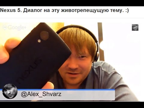 Nexus 5. Диалог на эту животрепещущую тему. :)