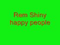 Rem Shiny happy people