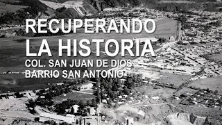Recuperando La Historia - Col. San Juan de Dios, Barrio San Antonio