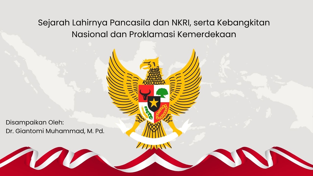 Pertemuan 1: Sejarah Lahirnya Pancasila & NKRI, serta Kebangkitan Nasional & Proklamasi Kemerdekaan