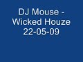 DJ Mouse Wicked Houze 22 05 09 part 1