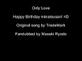 I sang Only Love [minatsu-chan's birthday present]