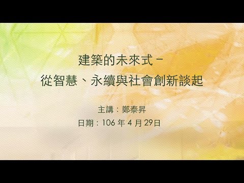 20170429大東講堂－鄭泰昇「建築的未來式 – 從智慧、永續與社會創新談起」－影音紀錄