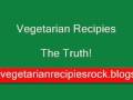 Vegetarian Recipies The Truth is amazing!