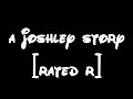 a joshley story - episode one [RATED R]