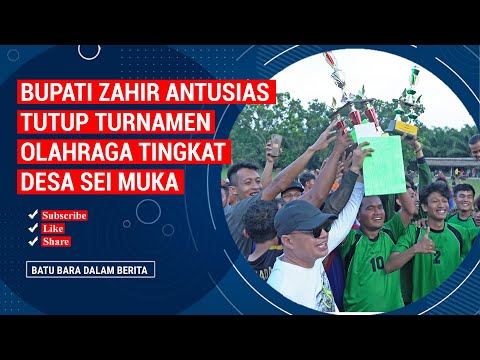 BUPATI ZAHIR ANTUSIAS TUTUP TURNAMEN OLAHRAGA TINGKAT DESA SEI MUKA