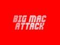 BIG MAC ATTACK 1