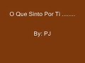 O Que Sinto Por Ti..... PJ O Que Sinto Por Ti..... PJ
