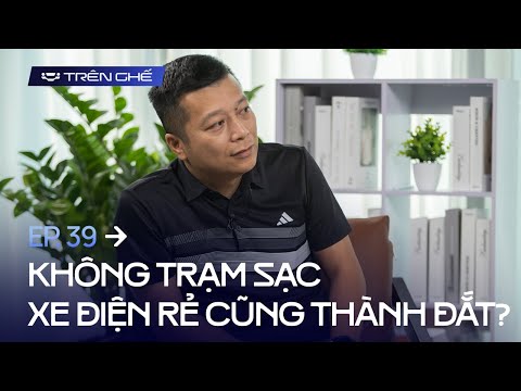 [Trên Ghế 39] ‘Mua xe điện Trung Quốc không có trạm sạc thà mua xe xăng còn hơn, quá nhiều rủi ro’