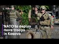   - Kosovo violence: NATO deploying additional forces amid Serb protests