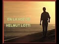 helmut lotti cantante y compositor belga quien complace variados estilos musicales en mas de ocho
idiomas. aqui en espa�ol nos brinda:
