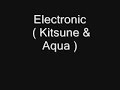 Elctronic sounds ( Kitsune & Aqua )